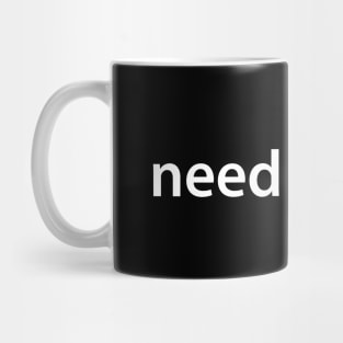 Need a <br> Mug